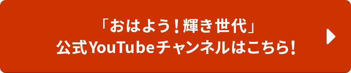 「おはよう！輝き世代」公式YouTubeチャンネルはこちら！